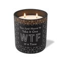 You Just Have To Take It One WTF At a Time | 12 oz Candle